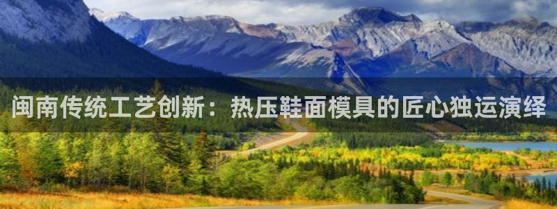 emc网页版：闽南传统工艺创新：热压鞋面模具的匠心独运演