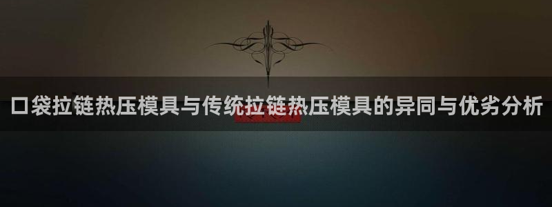 易倍单词官网下载：口袋拉链热压模具与传统拉链热压模具的异